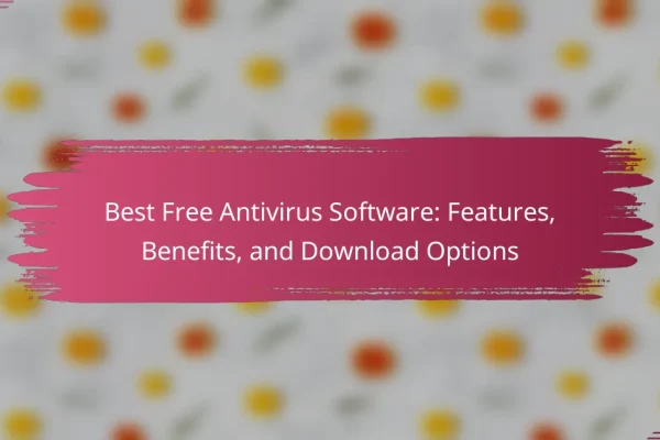 Best Free Antivirus Software: Features, Benefits, and Download Options