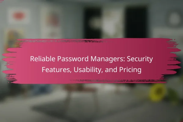 Reliable Password Managers: Security Features, Usability, and Pricing