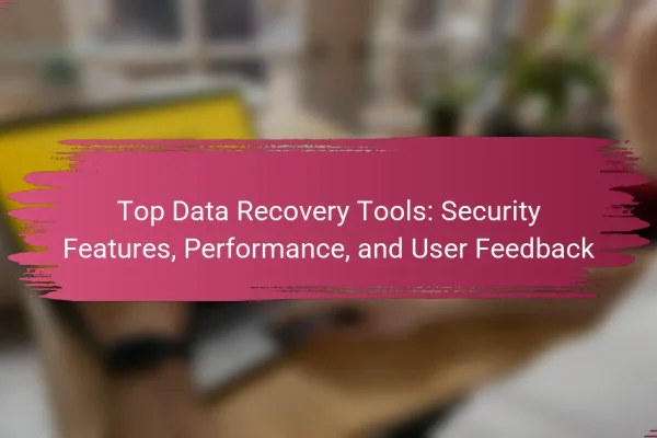 Top Data Recovery Tools: Security Features, Performance, and User Feedback
