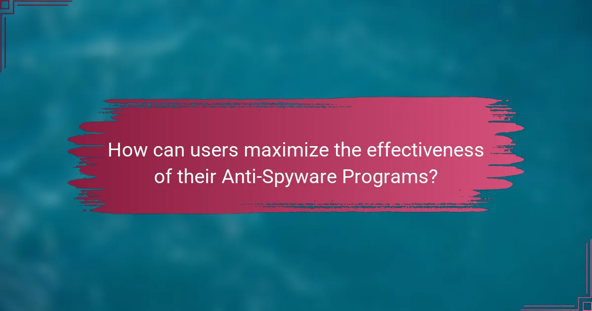 How can users maximize the effectiveness of their Anti-Spyware Programs?