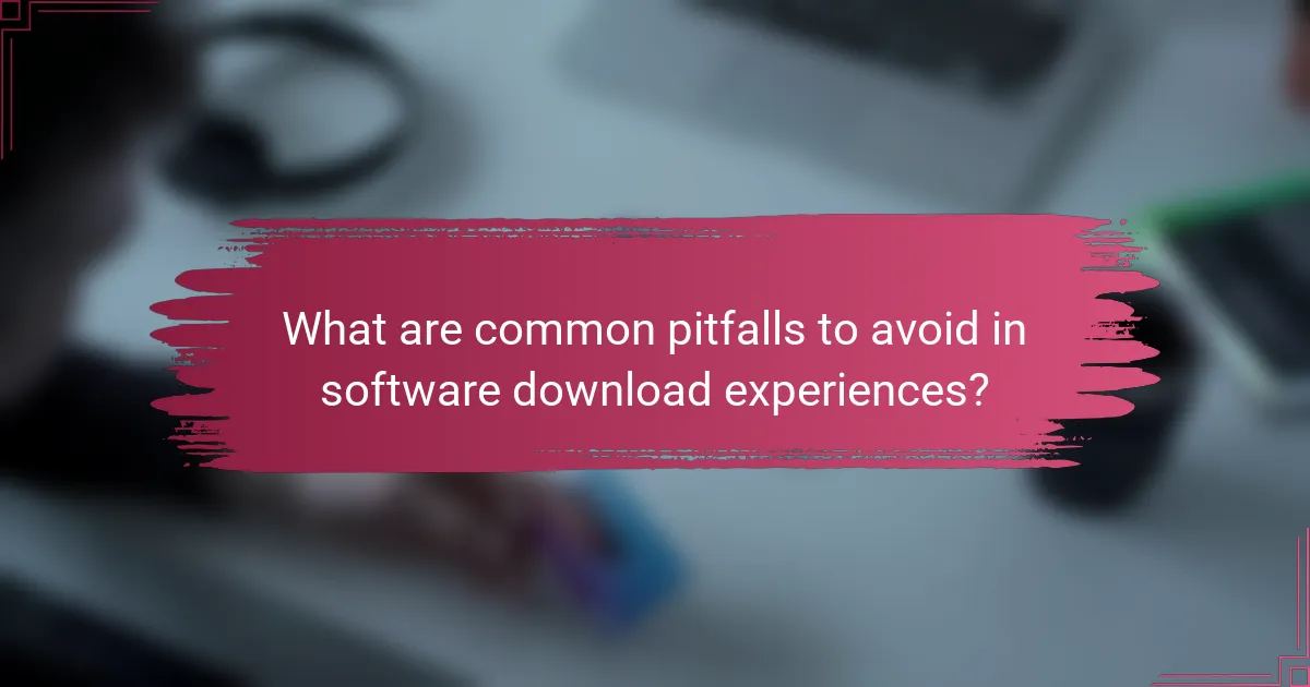 What are common pitfalls to avoid in software download experiences?