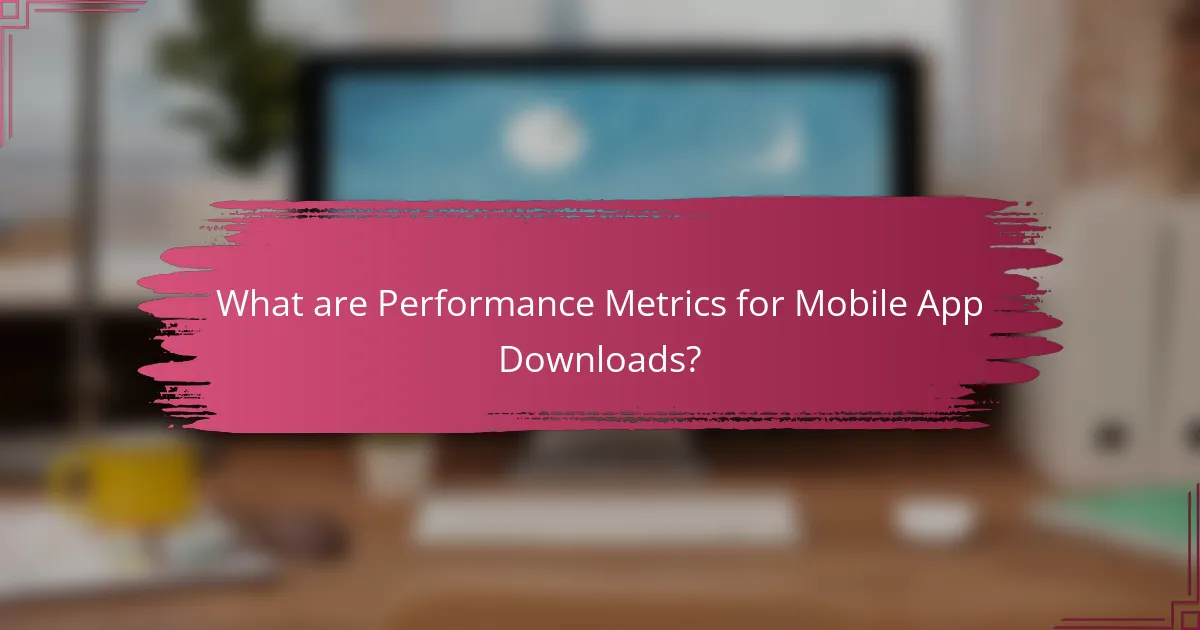 What are Performance Metrics for Mobile App Downloads?