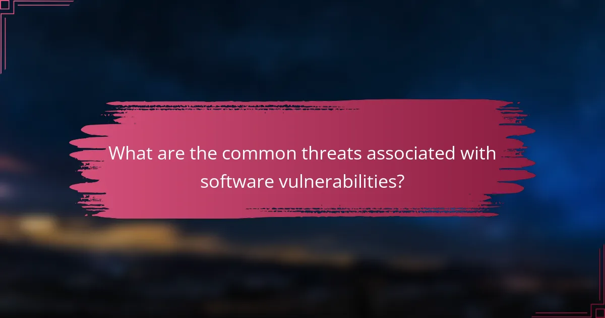 What are the common threats associated with software vulnerabilities?