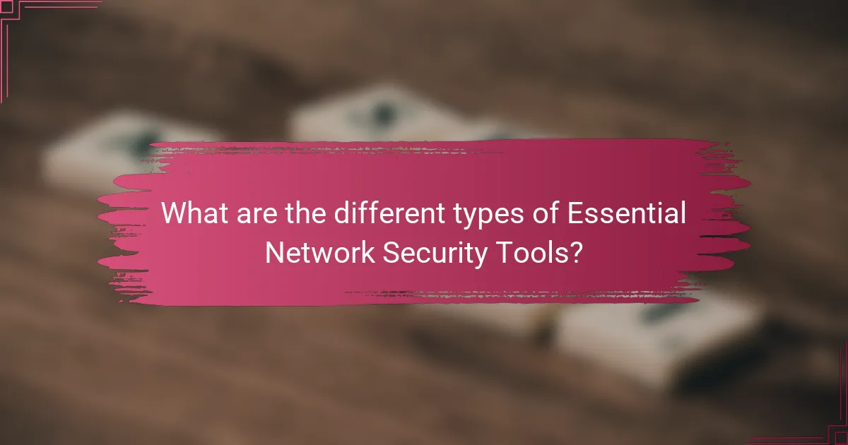 What are the different types of Essential Network Security Tools?