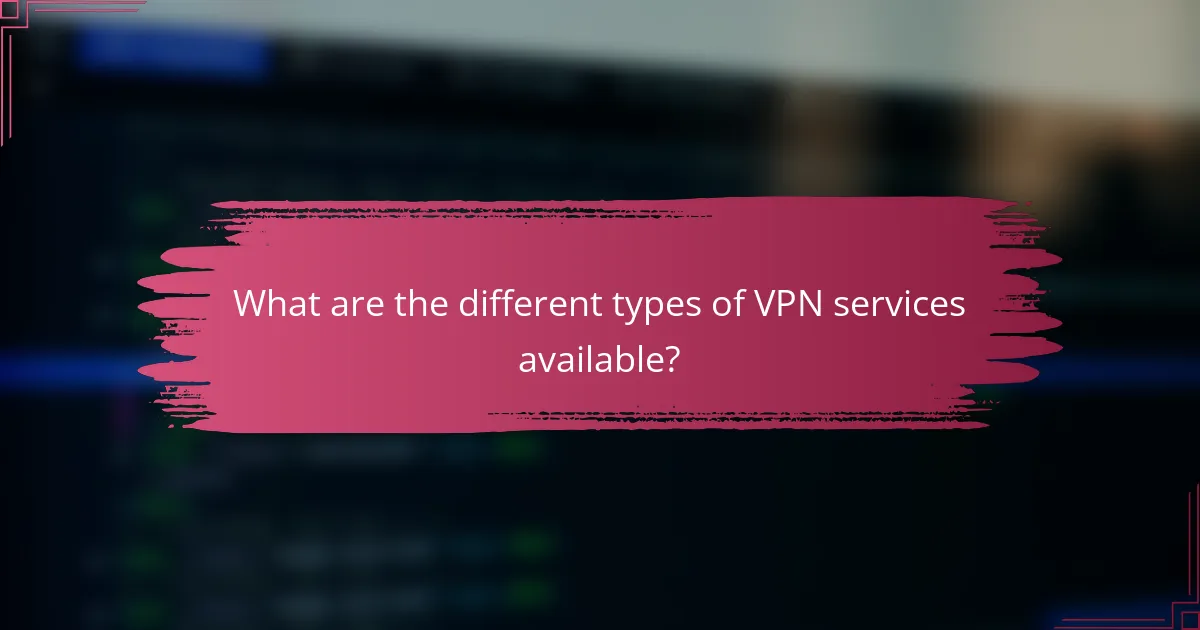 What are the different types of VPN services available?