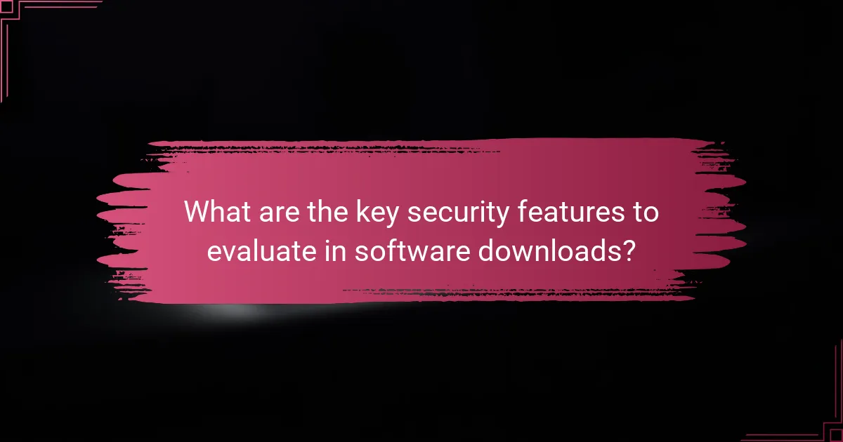 What are the key security features to evaluate in software downloads?