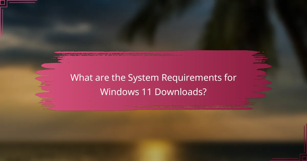 What are the System Requirements for Windows 11 Downloads?