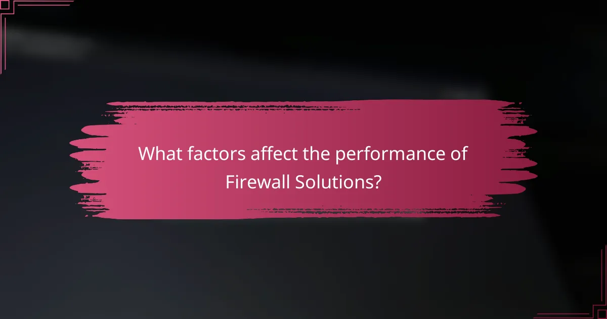 What factors affect the performance of Firewall Solutions?