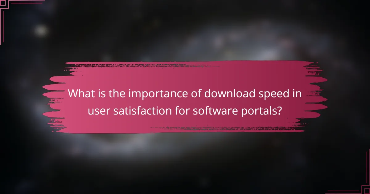 What is the importance of download speed in user satisfaction for software portals?