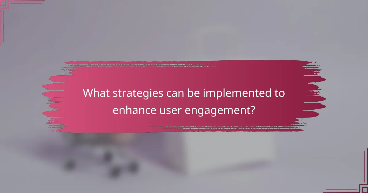 What strategies can be implemented to enhance user engagement?